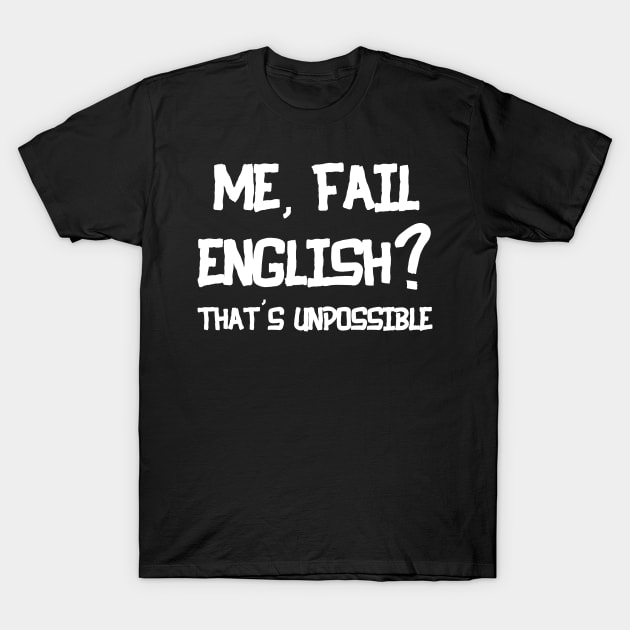 ME FAIL ENGLISH THAT'S UNPOSSIBLE T-Shirt by Ajiw